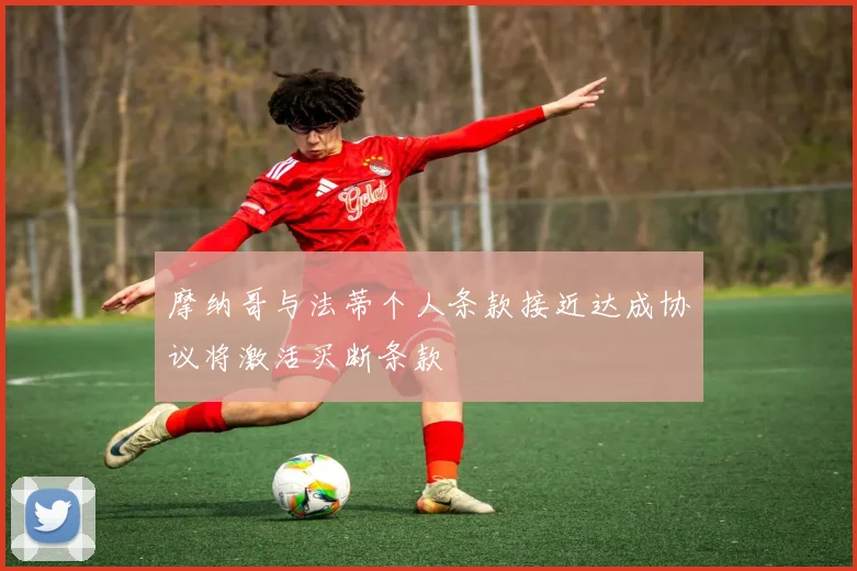 摩纳哥与法蒂个人条款接近达成协议将激活买断条款
