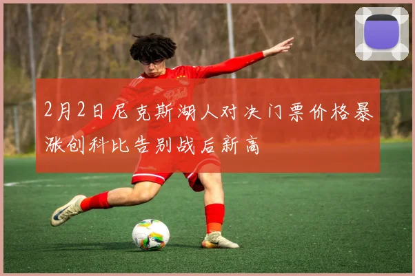 2月2日尼克斯湖人对决门票价格暴涨创科比告别战后新高