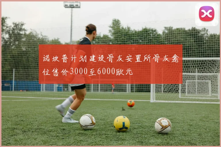 诺坎普计划建设骨灰安置所骨灰龛位售价3000至6000欧元